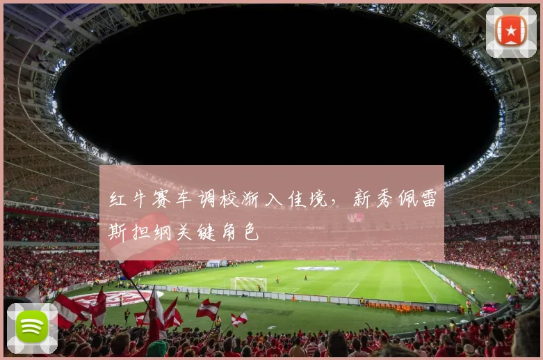 红牛赛车调校渐入佳境，新秀佩雷斯担纲关键角色